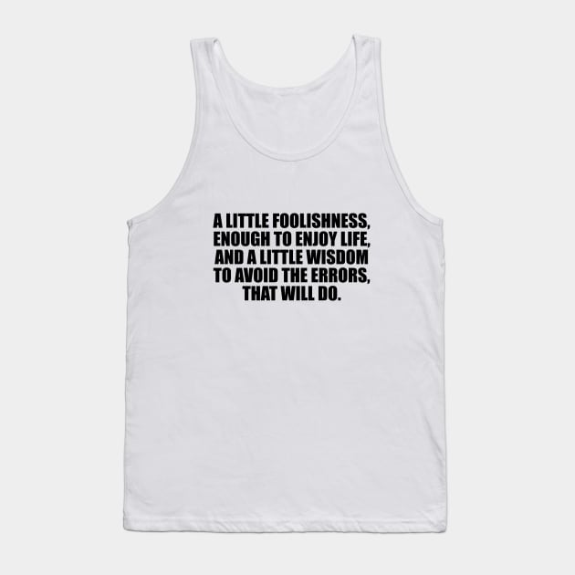 A little foolishness, enough to enjoy life Tank Top by DinaShalash